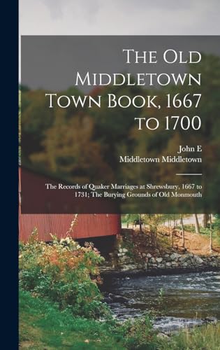Imagen de archivo de The old Middletown Town Book, 1667 to 1700; The Records of Quaker Marriages at Shrewsbury, 1667 to 1731; The Burying Grounds of old Monmouth a la venta por THE SAINT BOOKSTORE