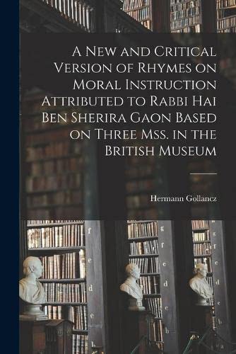 Imagen de archivo de A new and Critical Version of Rhymes on Moral Instruction Attributed to Rabbi Hai ben Sherira Gaon Based on Three mss. in the British Museum a la venta por PBShop.store US
