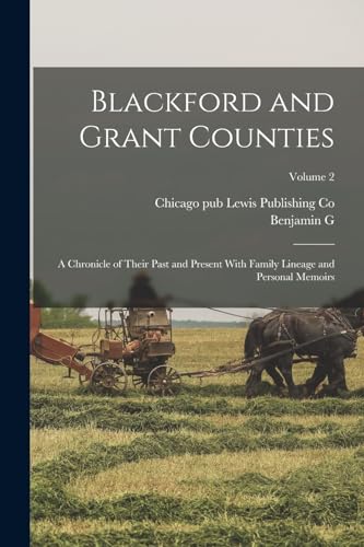 Stock image for Blackford and Grant Counties: A Chronicle of Their Past and Present With Family Lineage and Personal Memoirs; Volume 2 for sale by Chiron Media