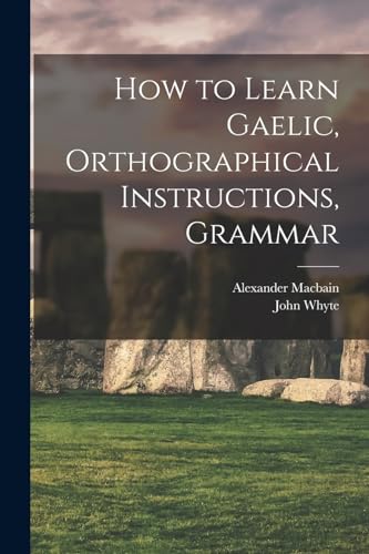 Stock image for How to Learn Gaelic, Orthographical Instructions, Grammar for sale by THE SAINT BOOKSTORE