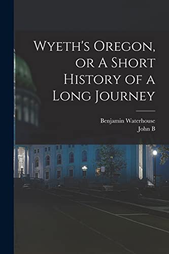 Beispielbild fr Wyeth's Oregon, or A Short History of a Long Journey zum Verkauf von PBShop.store US