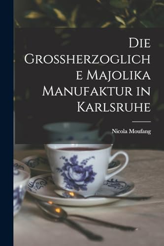 Imagen de archivo de Die Grossherzogliche Majolika Manufaktur in Karlsruhe a la venta por PBShop.store US