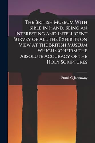 Imagen de archivo de The British Museum With Bible in Hand, Being an Interesting and Intelligent Survey of all the Exhibits on View at the British Museum Which Confirm the Absolute Accuracy of the Holy Scriptures a la venta por PBShop.store US