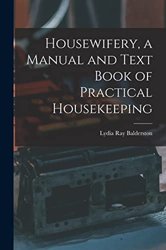 Stock image for Housewifery, a Manual and Text Book of Practical Housekeeping for sale by PBShop.store US