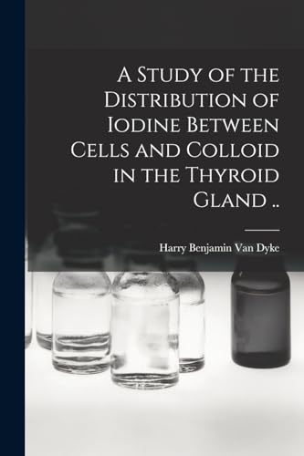 Stock image for A Study of the Distribution of Iodine Between Cells and Colloid in the Thyroid Gland . for sale by PBShop.store US
