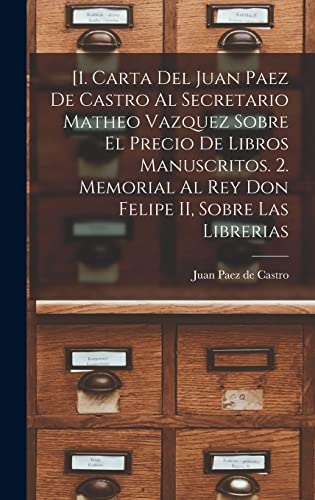 Imagen de archivo de [1. CARTA DEL JUAN PAEZ DE CASTRO AL SECRETARIO MATHEO VAZQUEZ SOBRE EL PRECIO DE LIBROS MANUSCRITOS. 2. MEMORIAL AL REY DON FELIPE II, SOBRE LAS LIBRERIAS. a la venta por KALAMO LIBROS, S.L.