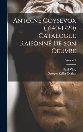 Stock image for Antoine Coysevox (1640-1720) Catalogue raisonne de son oeuvre; Volume 2 for sale by THE SAINT BOOKSTORE