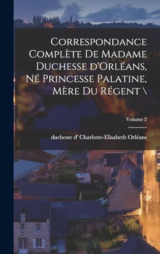Beispielbild fr Correspondance complete de madame duchesse d'Orleans, ne princesse palatine, mere du regent /; Volume 2 zum Verkauf von THE SAINT BOOKSTORE