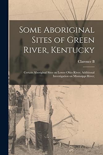 Stock image for Some Aboriginal Sites of Green River, Kentucky; Certain Aboriginal Sites on Lower Ohio River; Additional Investigation on Mississippi River; for sale by GreatBookPrices