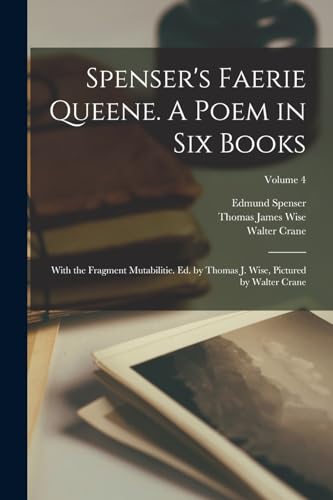 Stock image for Spenser's Faerie Queene. A Poem in six Books; With the Fragment Mutabilitie. Ed. by Thomas J. Wise, Pictured by Walter Crane; Volume 4 (Paperback) for sale by Book Depository International
