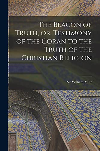 Imagen de archivo de The Beacon of Truth, or, Testimony of the Coran to the Truth of the Christian Religion a la venta por Chiron Media