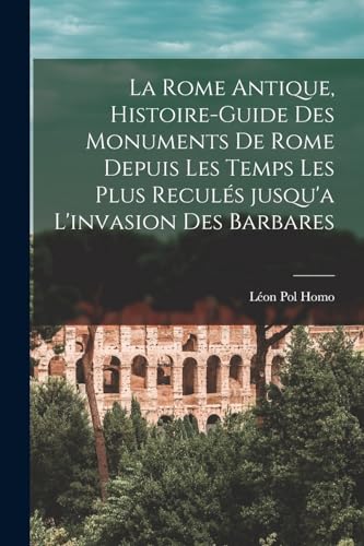 Stock image for La Rome antique, histoire-guide des monuments de Rome depuis les temps les plus recules jusqu'a l'invasion des barbares for sale by THE SAINT BOOKSTORE