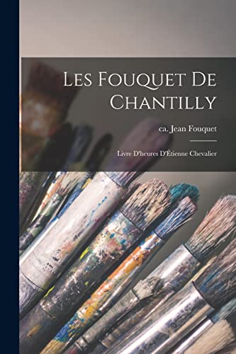 Stock image for Les Fouquet de Chantilly; livre d'heures d'Etienne Chevalier for sale by THE SAINT BOOKSTORE
