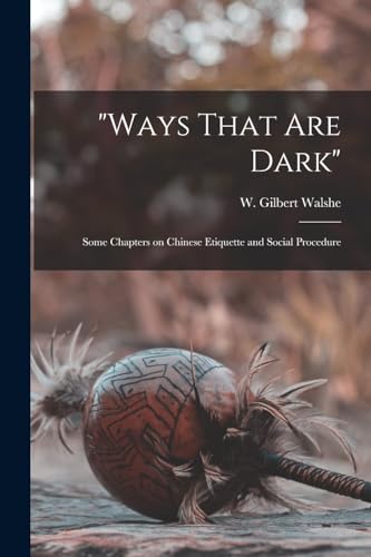 Stock image for "Ways That are Dark"; Some Chapters on Chinese Etiquette and Social Procedure for sale by PBShop.store US