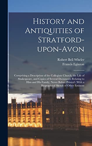 Beispielbild fr History and Antiquities of Stratford-upon-Avon: Comprising a Description of the Collegiate Church, the Life of Shakespeare, and Copies of Several Docu zum Verkauf von GreatBookPrices