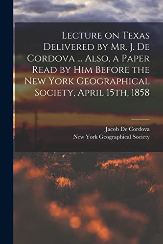 Stock image for Lecture on Texas Delivered by Mr. J. De Cordova . Also, a Paper Read by him Before the New York Geographical Society, April 15th, 1858 for sale by PBShop.store US