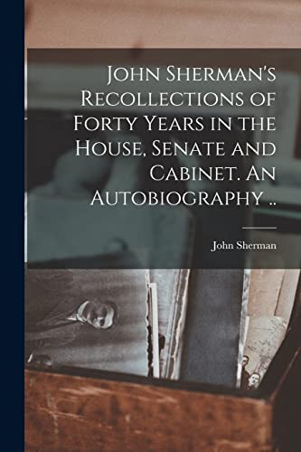 Stock image for John Sherman's Recollections of Forty Years in the House, Senate and Cabinet. An Autobiography . for sale by PBShop.store US