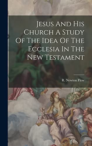 Stock image for Jesus And His Church A Study Of The Idea Of The Ecclesia In The New Testament for sale by THE SAINT BOOKSTORE