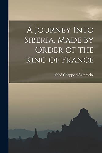 Imagen de archivo de A Journey Into Siberia, Made by Order of the King of France a la venta por GreatBookPrices