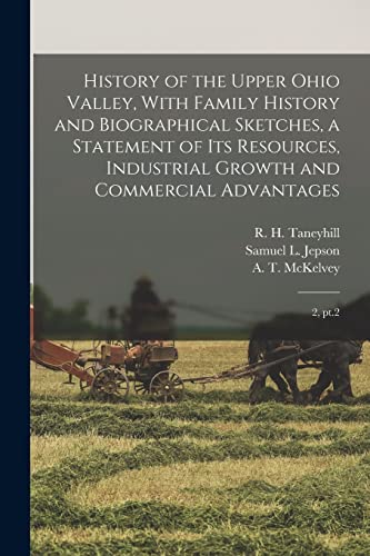 Beispielbild fr History of the Upper Ohio Valley, With Family History and Biographical Sketches, a Statement of its Resources, Industrial Growth and Commercial Advantages zum Verkauf von PBShop.store US