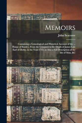 Imagen de archivo de Memoirs; Containing a Genealogical and Historical Account of the . House of Stanley, From the Conquest to the Death of James Late Earl of Derby, in the Year 1735; as Also a Full Description of the Isle of Man, andc a la venta por PBShop.store US