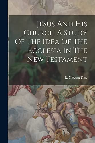 Stock image for Jesus And His Church A Study Of The Idea Of The Ecclesia In The New Testament for sale by PBShop.store US