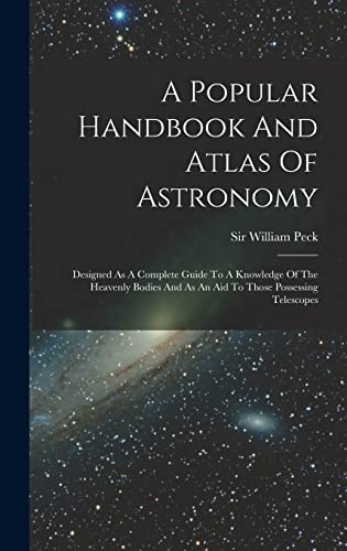 Beispielbild fr A Popular Handbook And Atlas Of Astronomy: Designed As A Complete Guide To A Knowledge Of The Heavenly Bodies And As An Aid To Those Possessing Telescopes zum Verkauf von THE SAINT BOOKSTORE