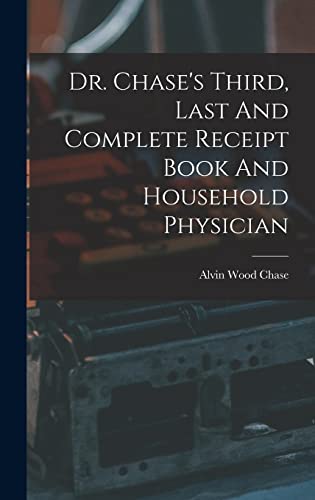 Stock image for Dr. Chase's Third, Last And Complete Receipt Book And Household Physician for sale by GreatBookPrices