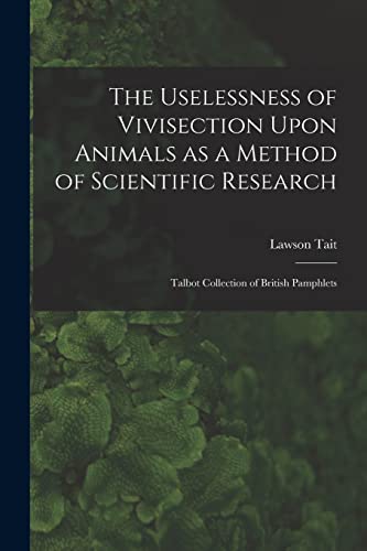 Stock image for The Uselessness of Vivisection Upon Animals as a Method of Scientific Research for sale by PBShop.store US