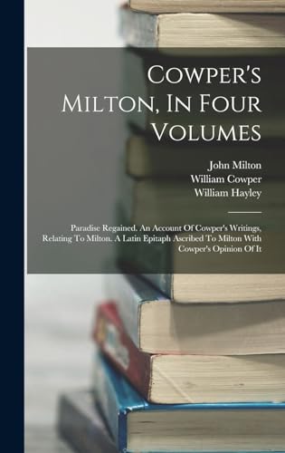 Stock image for Cowper's Milton, In Four Volumes: Paradise Regained. An Account Of Cowper's Writings, Relating To Milton. A Latin Epitaph Ascribed To Milton With Cowper's Opinion Of It for sale by THE SAINT BOOKSTORE