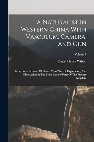 Beispielbild fr A Naturalist In Western China With Vasculum, Camera, And Gun: Being Some Account Of Eleven Years' Travel, Exploration, And Observation In The More Rem zum Verkauf von GreatBookPrices