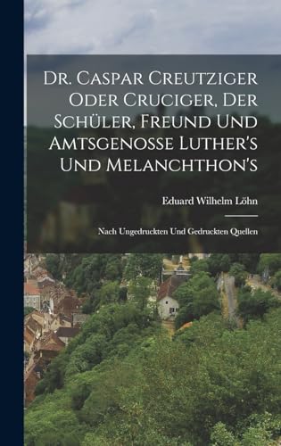 Beispielbild fr Dr. Caspar Creutziger Oder Cruciger, Der Sch?ler, Freund Und Amtsgenosse Luther's Und Melanchthon's zum Verkauf von PBShop.store US