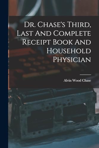 Stock image for Dr. Chase's Third, Last And Complete Receipt Book And Household Physician for sale by Chiron Media