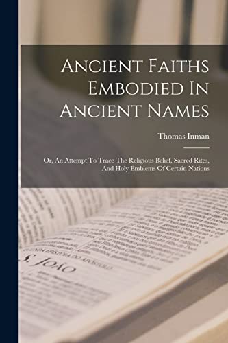 9781017490022: Ancient Faiths Embodied In Ancient Names: Or, An Attempt To Trace The Religious Belief, Sacred Rites, And Holy Emblems Of Certain Nations
