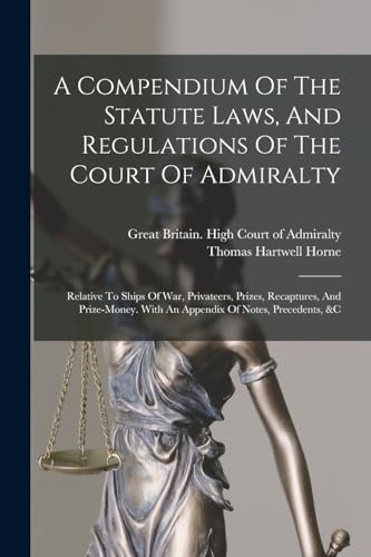 Imagen de archivo de A Compendium Of The Statute Laws, And Regulations Of The Court Of Admiralty a la venta por PBShop.store US