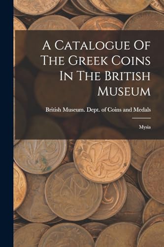 Stock image for A Catalogue Of The Greek Coins In The British Museum: Mysia for sale by PBShop.store US