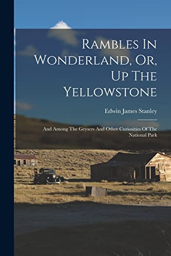 Stock image for Rambles In Wonderland, Or, Up The Yellowstone: And Among The Geysers And Other Curiosities Of The National Park for sale by THE SAINT BOOKSTORE