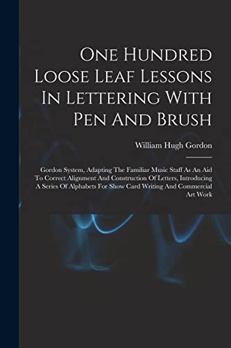 Stock image for One Hundred Loose Leaf Lessons In Lettering With Pen And Brush; Gordon System, Adapting The Familiar Music Staff As An Aid To Correct Alignment And Construction Of Letters, Introducing A Series Of Alphabets For Show Card Writing And Commercial Art Work for sale by PBShop.store US