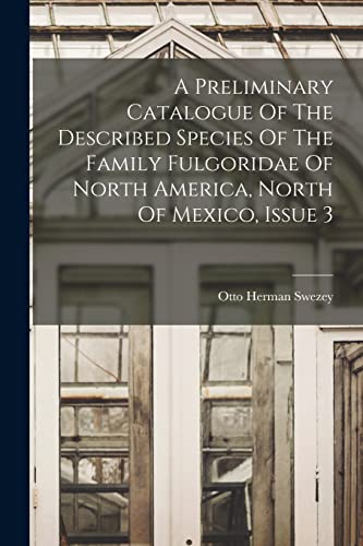 9781017499445: A Preliminary Catalogue Of The Described Species Of The Family Fulgoridae Of North America, North Of Mexico, Issue 3