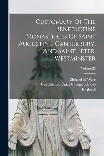 9781017499506: Customary Of The Benedictine Monasteries Of Saint Augustine, Canterbury, And Saint Peter, Westminster; Volume 23