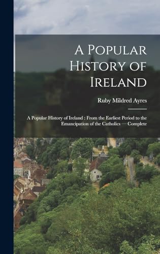 Stock image for A Popular History of Ireland: A Popular History of Ireland: from the Earliest Period to the Emancipation of the Catholics - Complete for sale by THE SAINT BOOKSTORE