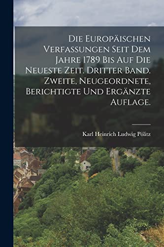 Stock image for Die europaischen Verfassungen seit dem Jahre 1789 bis auf die neueste Zeit. Dritter Band. Zweite, neugeordnete, berichtigte und erganzte Auflage. for sale by THE SAINT BOOKSTORE