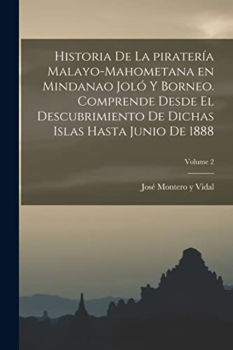 Imagen de archivo de HISTORIA DE LA PIRATERA MALAYO-MAHOMETANA EN MINDANAO JOL Y BORNEO. COMPRENDE DESDE EL DESCUBRIMIENTO DE DICHAS ISLAS HASTA JUNIO DE 1888; VOLUME 2. a la venta por KALAMO LIBROS, S.L.