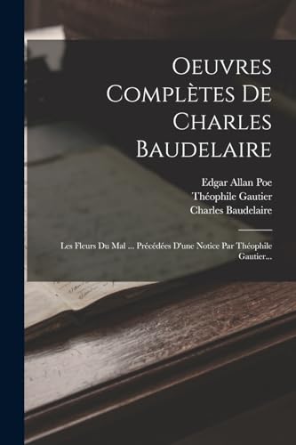 9781017505870: Oeuvres Compltes De Charles Baudelaire: Les Fleurs Du Mal ... Prcdes D'une Notice Par Thophile Gautier...