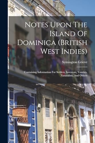 Stock image for Notes Upon The Island Of Dominica (british West Indies): Containing Information For Settlers, Investors, Tourists, Naturalists, And Others for sale by THE SAINT BOOKSTORE
