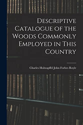 Imagen de archivo de Descriptive Catalogue of the Woods Commonly Employed in This Country a la venta por PBShop.store US