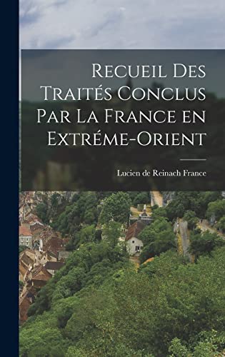 Imagen de archivo de Recueil des Traites Conclus par la France en Extreme-Orient a la venta por THE SAINT BOOKSTORE