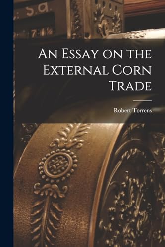 Stock image for An Essay on the External Corn Trade for sale by PBShop.store US