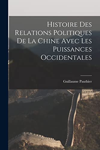 Stock image for Histoire des Relations Politiques de la Chine Avec Les Puissances Occidentales for sale by PBShop.store US