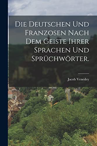 Stock image for Die Deutschen und Franzosen nach dem Geiste ihrer Sprachen und Spr?chw?rter. for sale by PBShop.store US